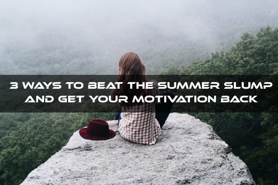3 Ways To Beat The Summer Slump And Get Your Motivation Back